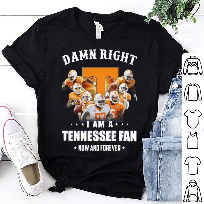 Damn Right I Am A Tennessee Volunteer Fan Now And Forever Football shirt 8