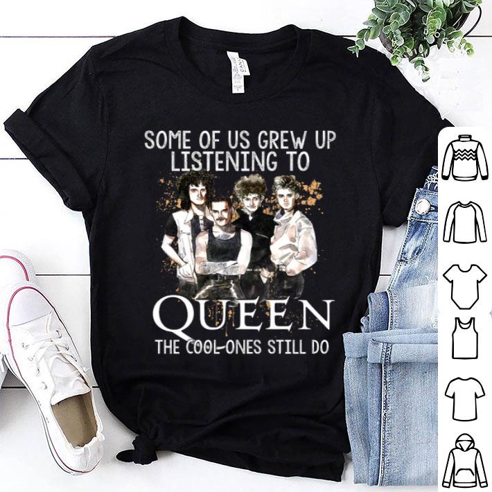 Some Of Us Grew Up Listening To Queen The Cool Ones Still Do shirt 9