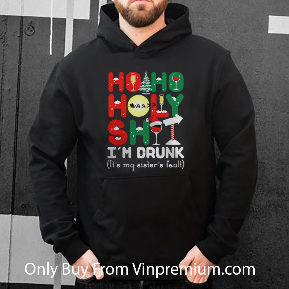 Pretty Ho Ho Holy Shit I’m Drunk It’s My Sister’s Fault Christmas shirt