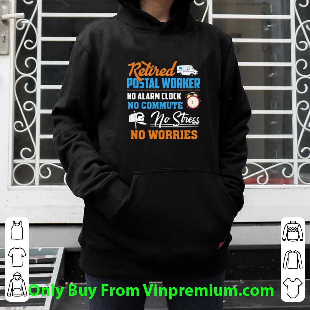 Great Retired Postal Worker No Alarm Clock No Commute No Stress No Worries shirt