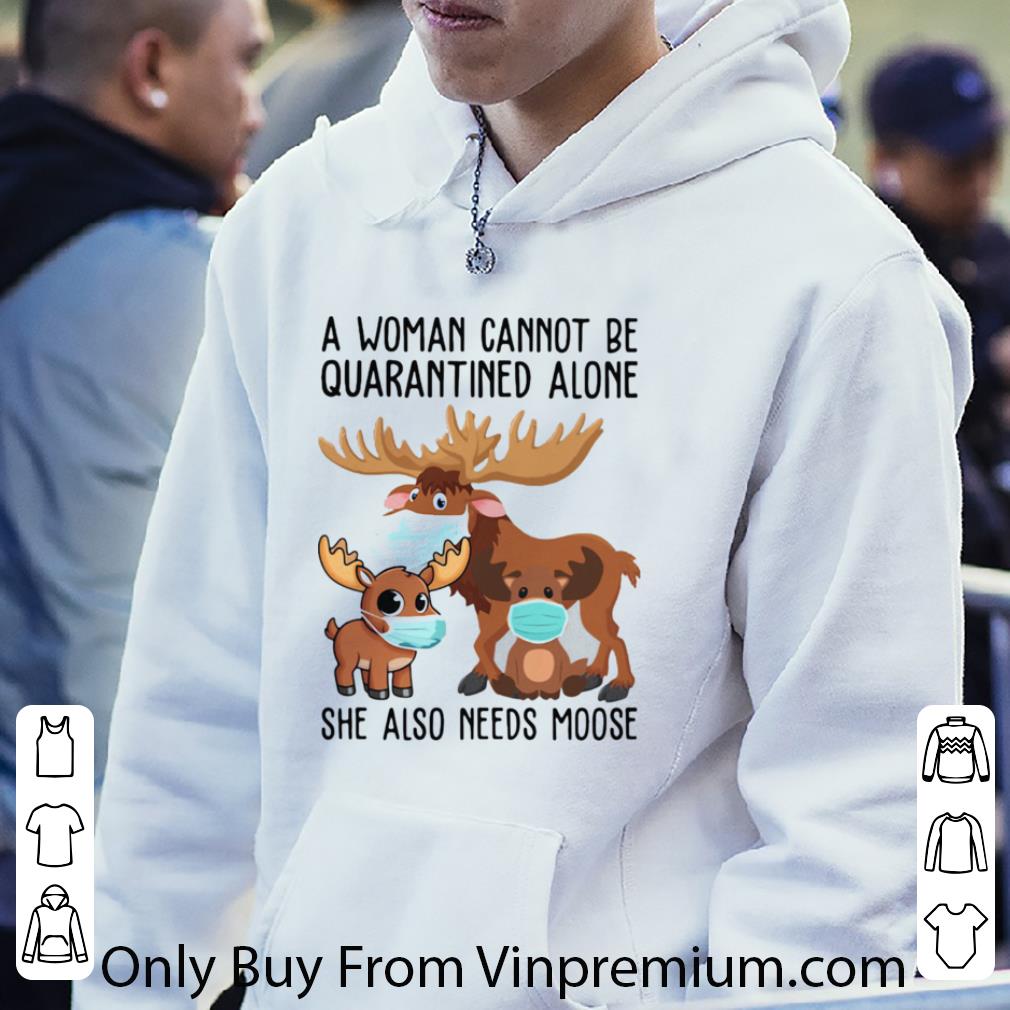 Great A Woman Cannot Be Quarantined Alone She Also Needs Moose Covid-19 shirt 10 Great A Woman Cannot Be Quarantined Alone She Also Needs Moose Covid-19 shirt