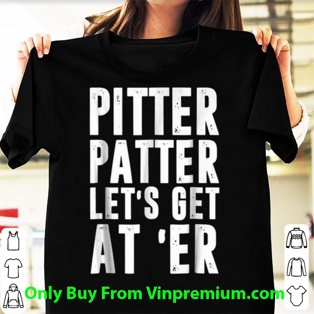 Top Pitter Patter Let's Get At Er shirt 6