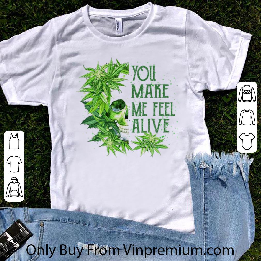 Original Skull Cannabis You Make Me Feel Alive shirt 7
