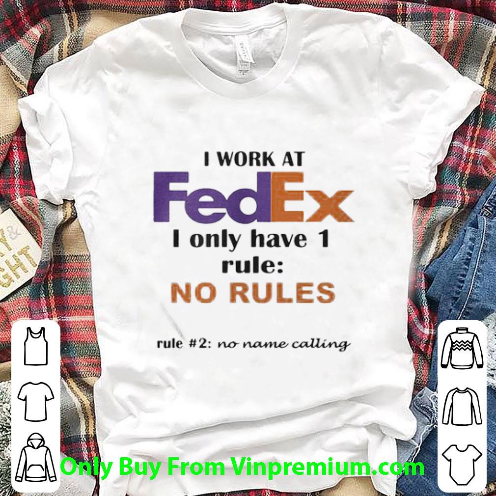 Awesome I Work At Fedex I Only Have 1 Rule No Rules No Name Calling shirt 6