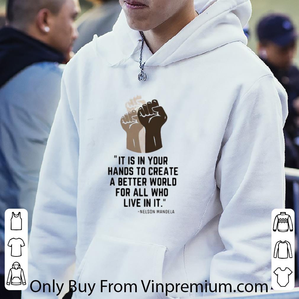 Premium Blm It Is In Your Hands To Create A Better World Nelson Mandela shirt