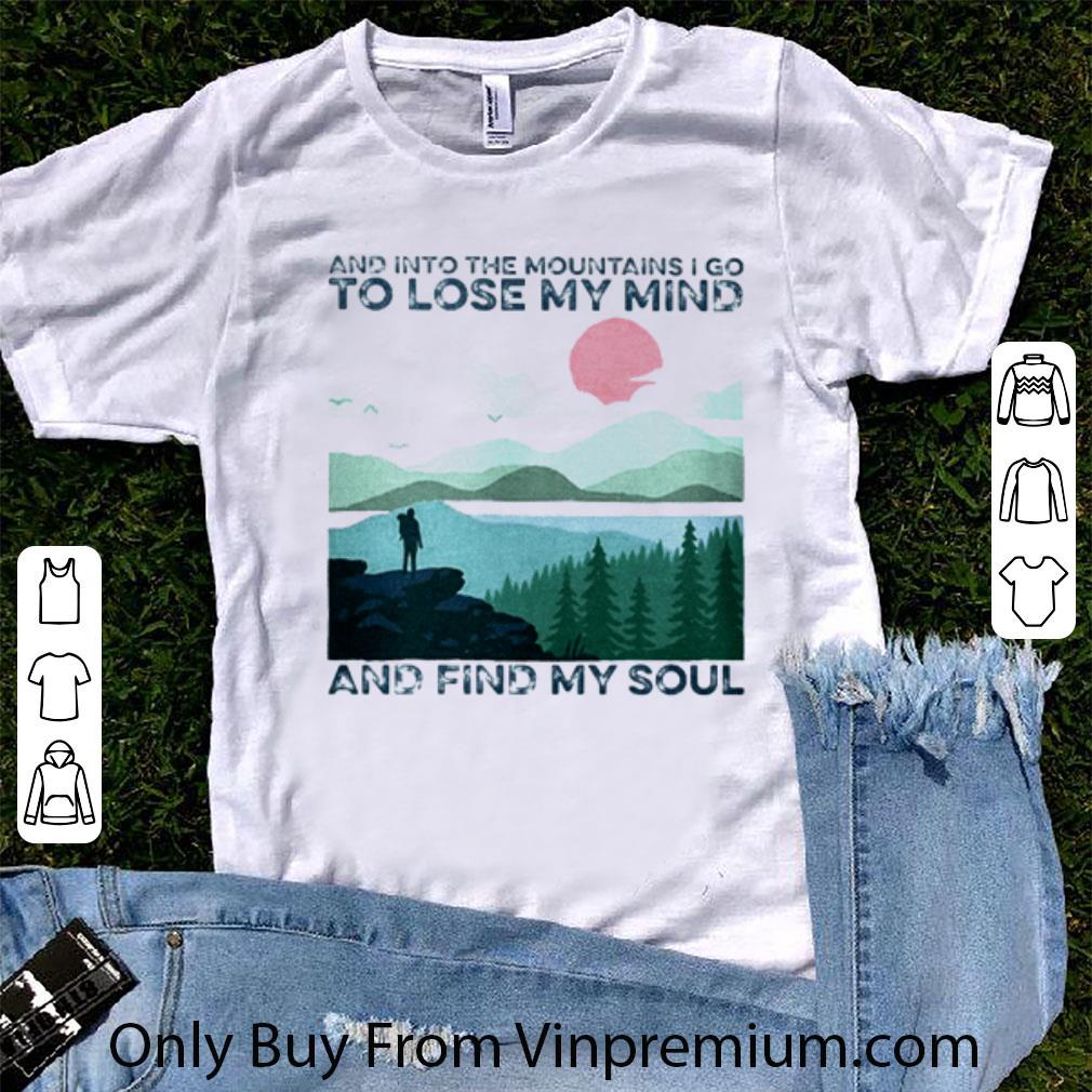 Pretty And Into The Mountains I Go To Lose My Mind And Find My Soul shirt 6