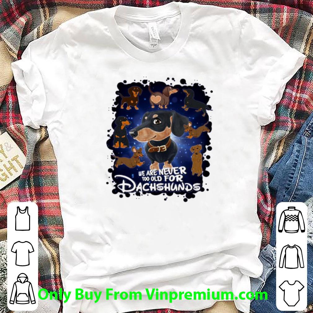 Hot Disney We Are Never Too Qld For Dachshunds shirt 7
