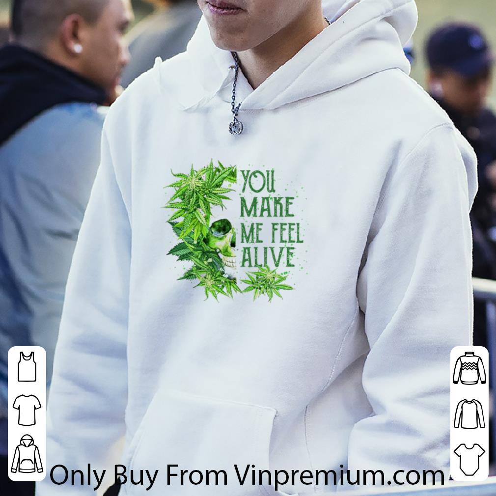 Original Skull Cannabis You Make Me Feel Alive shirt