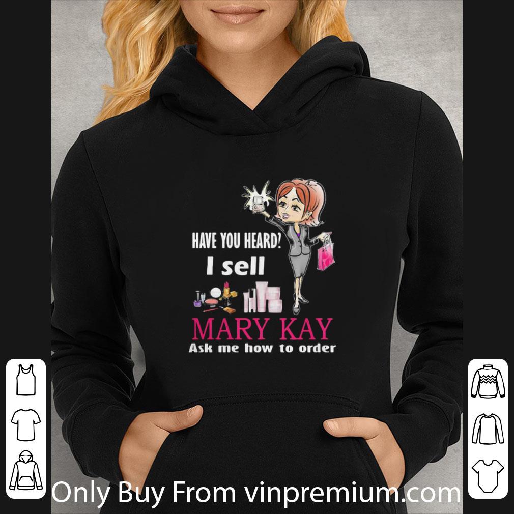 Awesome Have You Heard I Sell Mary Kay Ask Me How To Order shirt