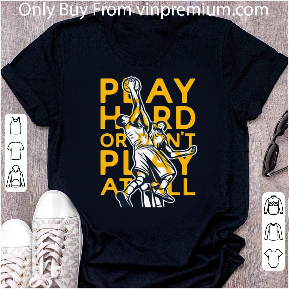 Original Play Hard Or Don’t Play At All Basketball shirt 6