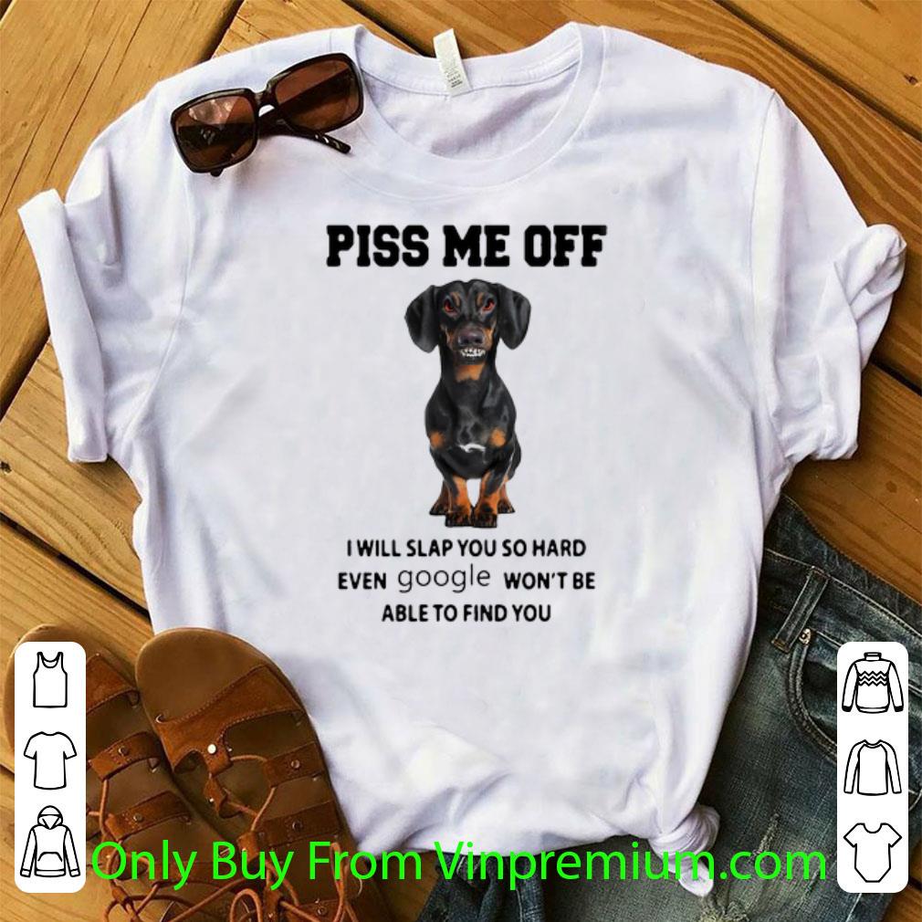 Pretty Dachshund Black Dog Piss Me Off I Will Slap You So Hard Even Google shirt 6