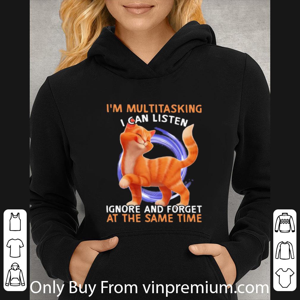 Great Cat I’m multitasking I can listen ignore and forget at the same time shirt