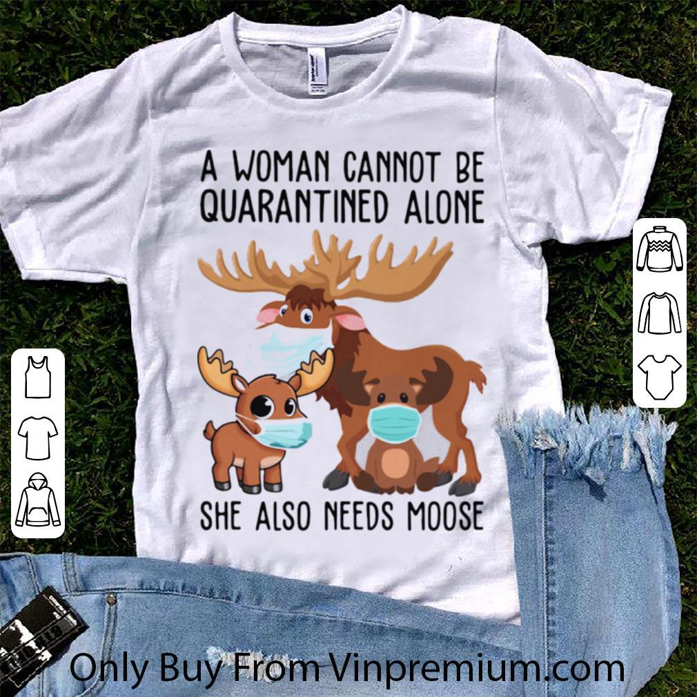 Great A Woman Cannot Be Quarantined Alone She Also Needs Moose Covid-19 shirt 7