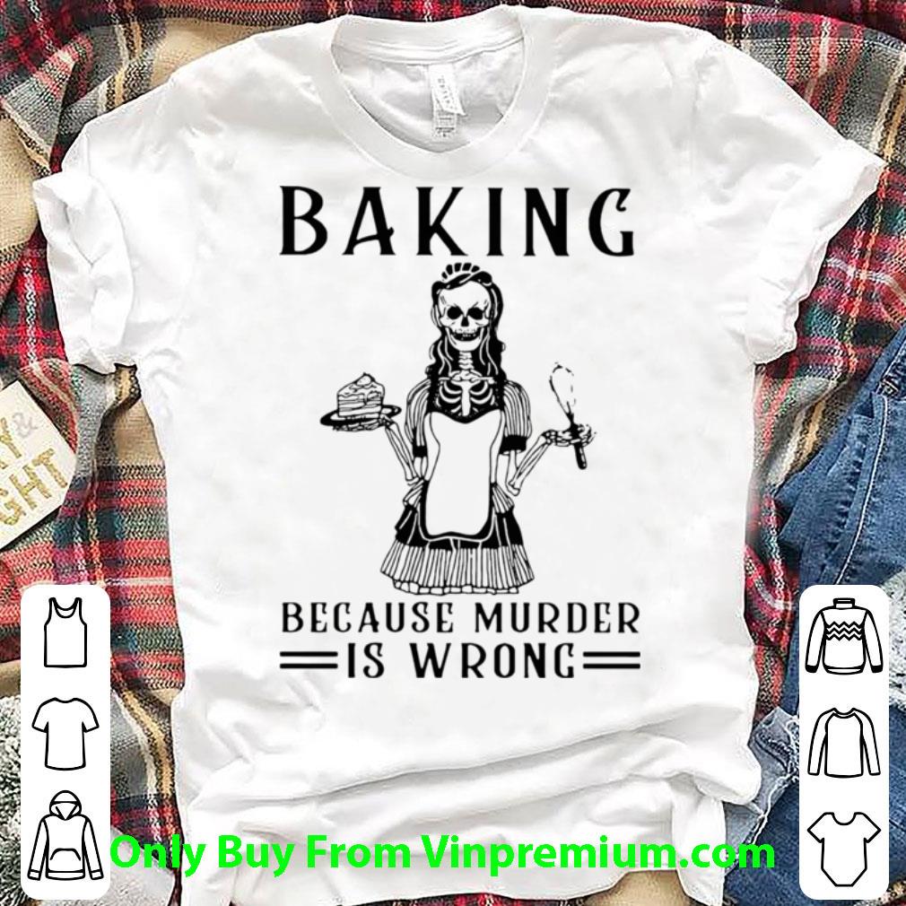 Nice Skeleton Baking Because Murder Is Wrong shirt 6