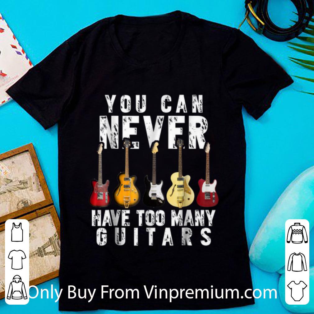 Original You Can Never Have Too Many Guitars shirt 7