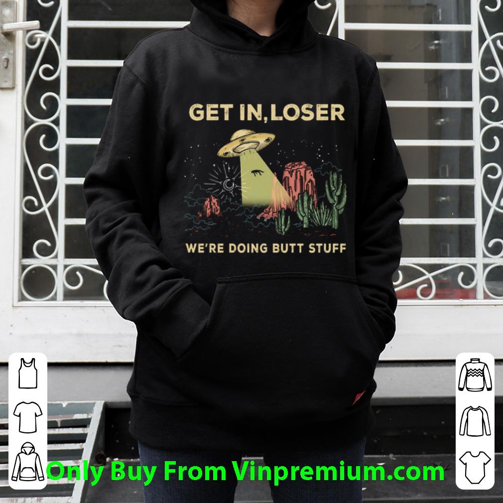 Top Area 51 Get In Loser We're Doing Butt Stuff Ufo 2020 shirt