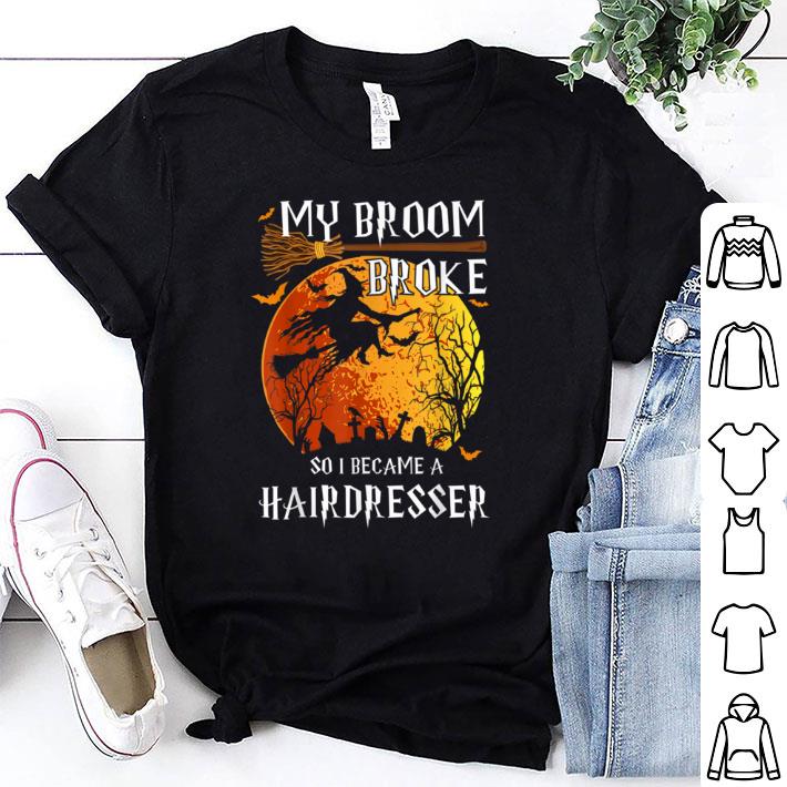 Pretty My Broom Broke So I became a hairdresser Halloween Funny shirt 7