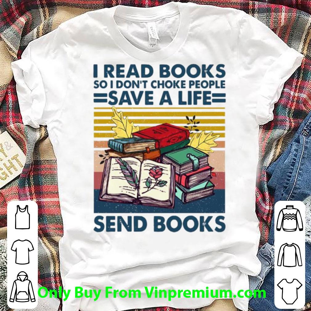 Great I Read Books So I Don’t Choke People Save A Life Send Books Vintage shirt 7