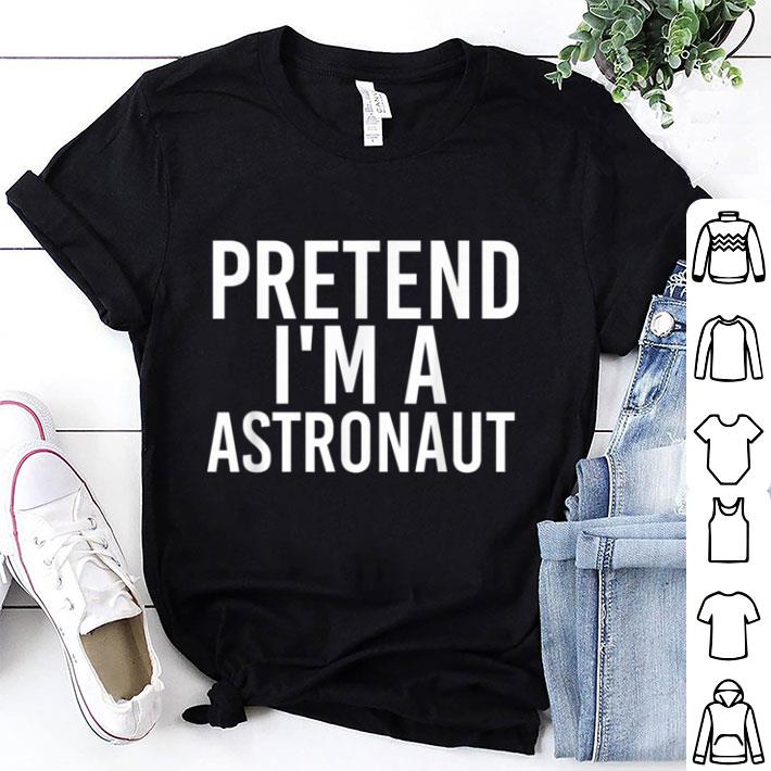 Awesome PRETEND I'M A ASTRONAUT Halloween DIY Costume Party shirt 6