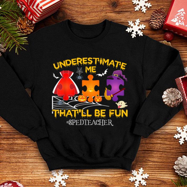 Hot Underestimate Me That'll Be Fun SPED Teacher Halloween shirt 10 Hot Underestimate Me That'll Be Fun SPED Teacher Halloween shirt