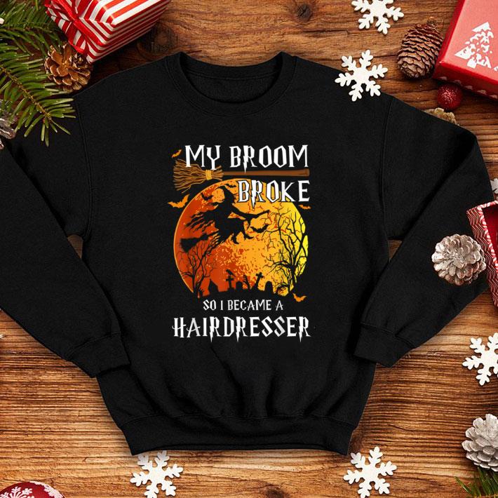 Pretty My Broom Broke So I became a hairdresser Halloween Funny shirt