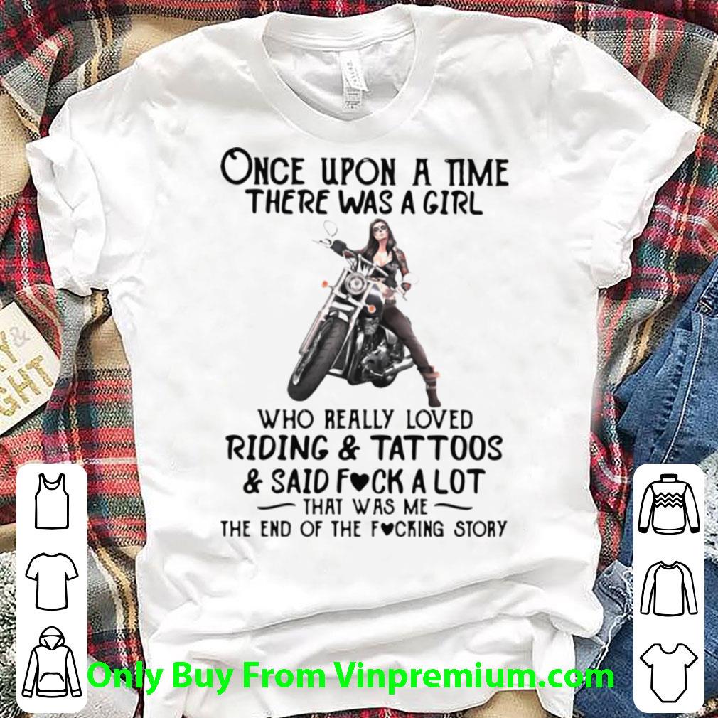 Pretty Once Upon A Time There Was A Girl Who Really Loved Riding And Tattoos And Said Fuck A Lot shirt 7