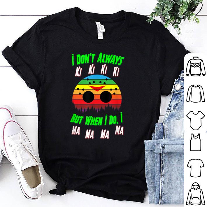 Hot I Don't Always Ki Ki Ki Ki Spooky Halloween Quote shirt 6