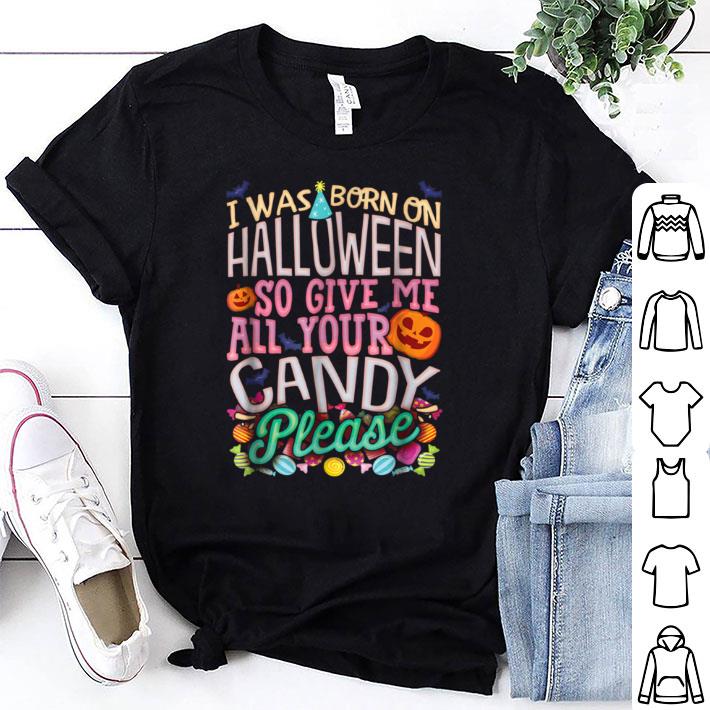 Official I Was Born On Halloween So Give Me All Your Candy shirt 7