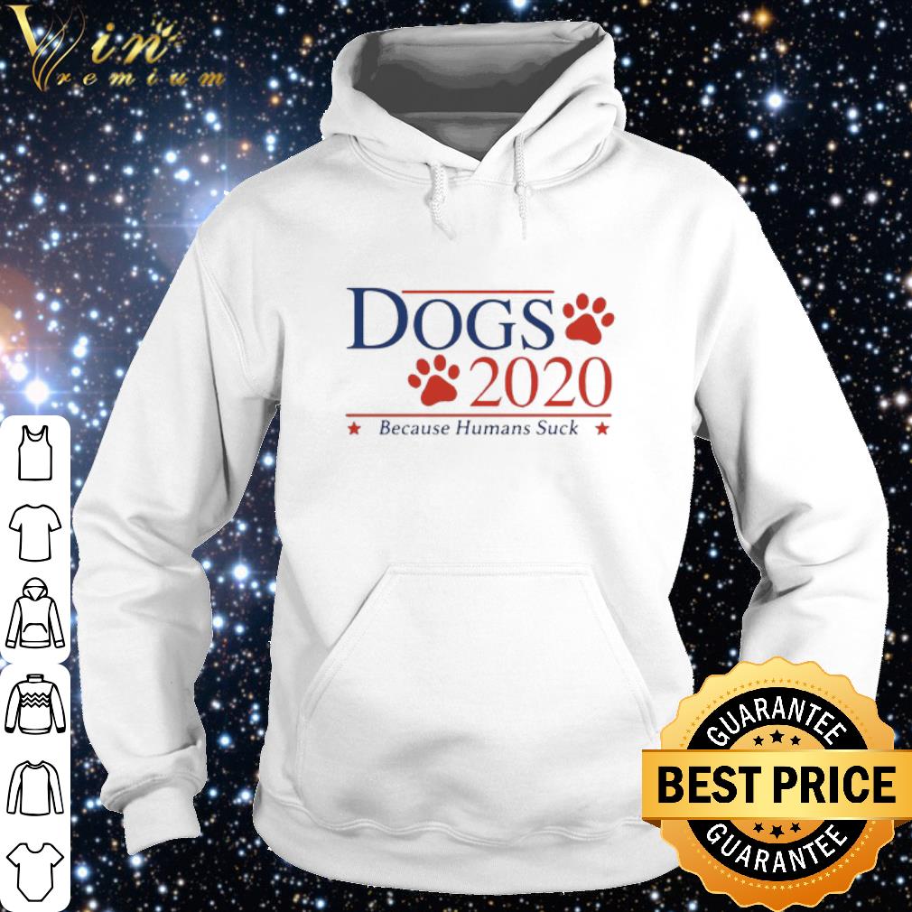 Official Vote Dogs 2020 Because Humans suck shirt 10 Official Vote Dogs 2020 Because Humans suck shirt