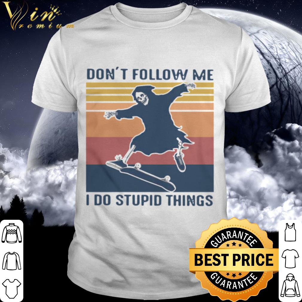Premium Death Don't Follow Me I Do Stupid Things Vintage shirt 6