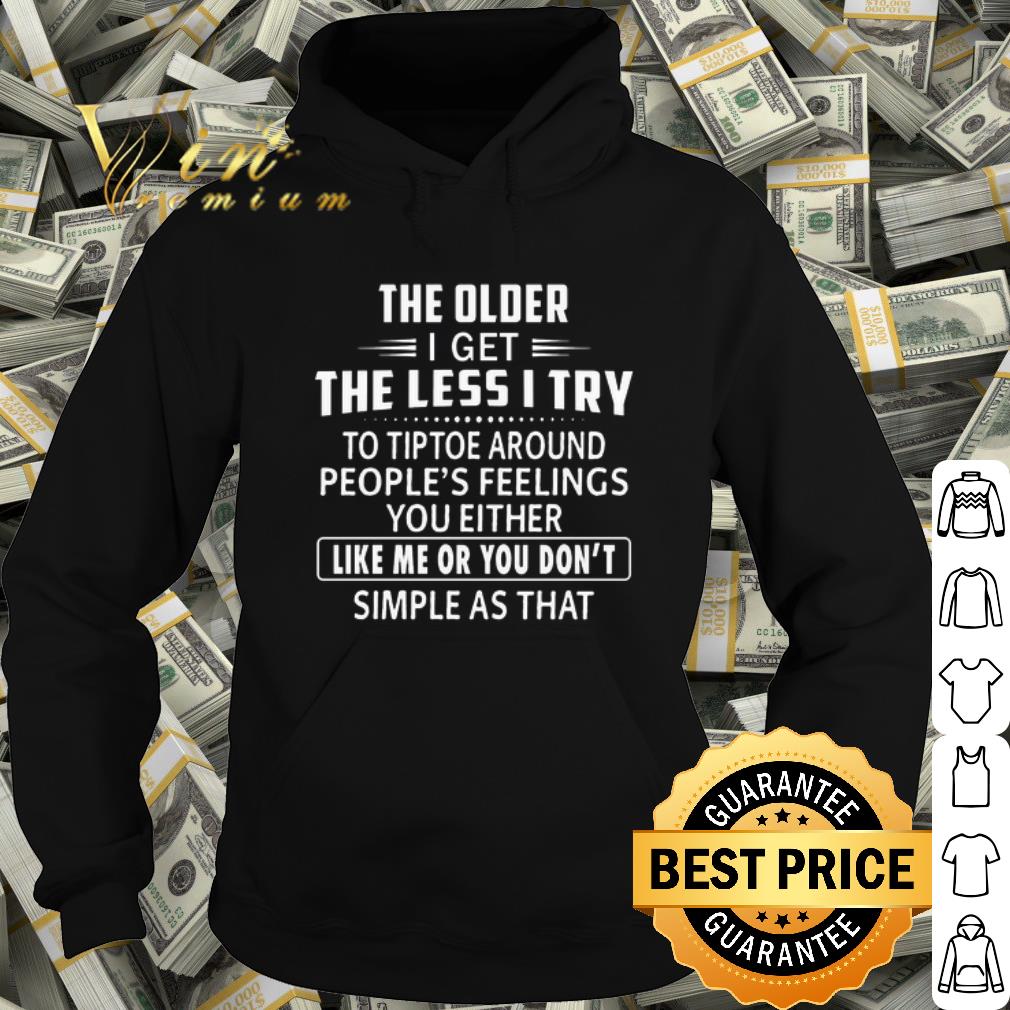 Best The older i get the less i try to tiptoe around people's feelings shirt