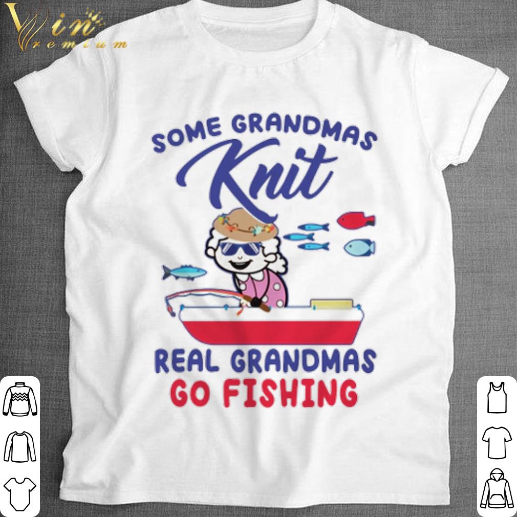 Premium Some grandmas Knit real grandmas go fishing shirt 7