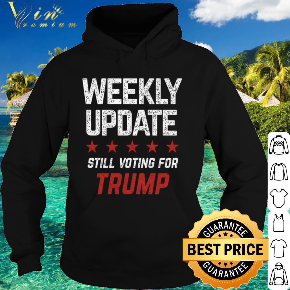 Pretty  Weekly update still voting for Trump shirt