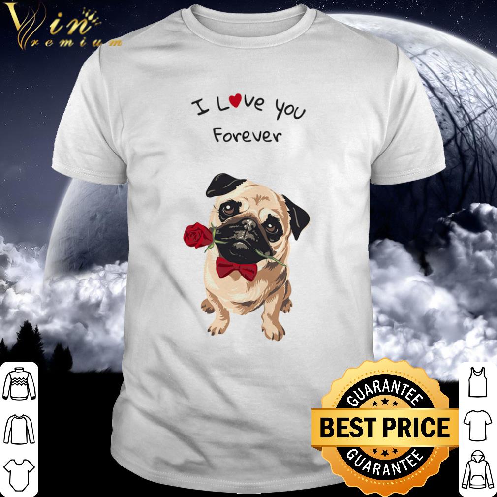 Top Pug I love you forever shirt 6