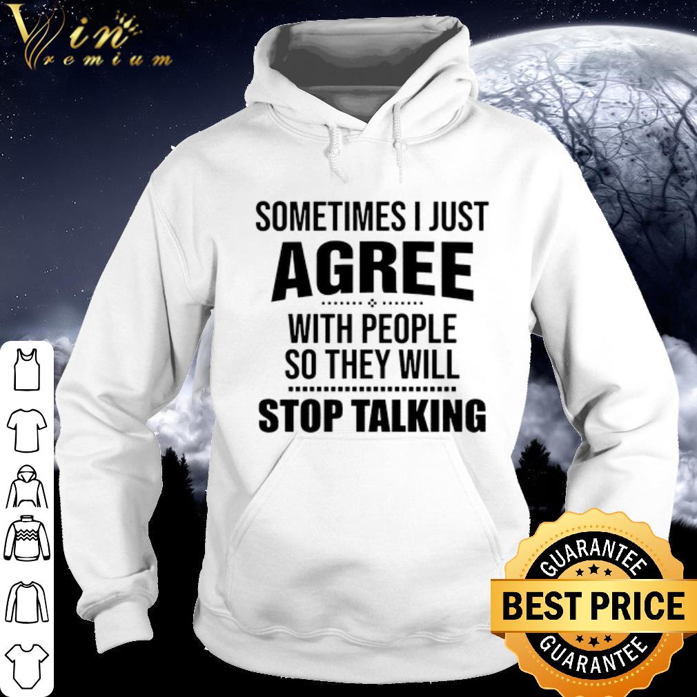Official Sometimes i just agree with people so they will stop talking shirt