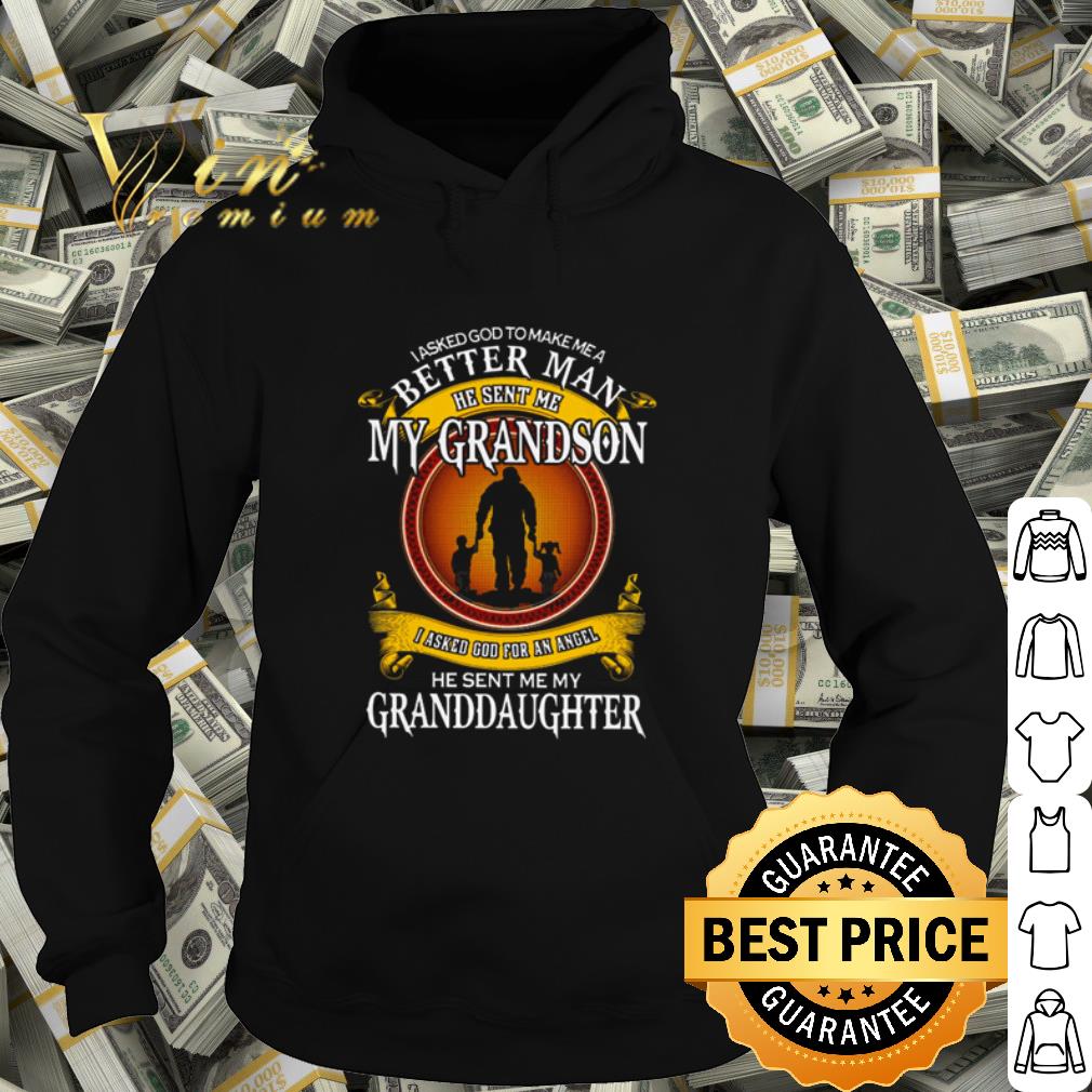 Best I asked god to make me a better man my grandson he sent me my Granddaughter shirt