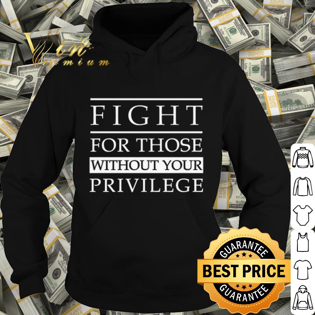 Official Fight for those without your privilege shirt