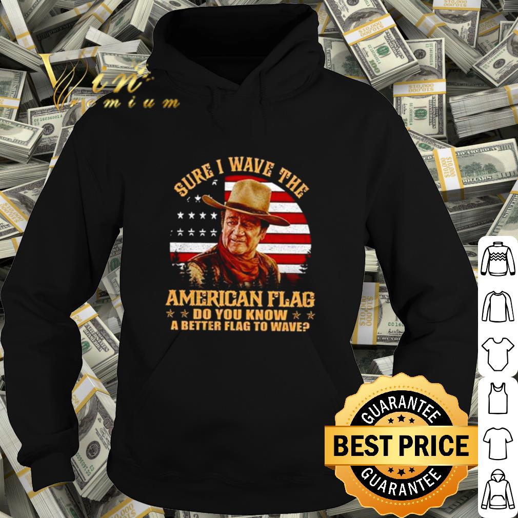 Top John Wayne Sure i wave the American flag do you know a better to wave shirt 10 Top John Wayne Sure i wave the American flag do you know a better to wave shirt