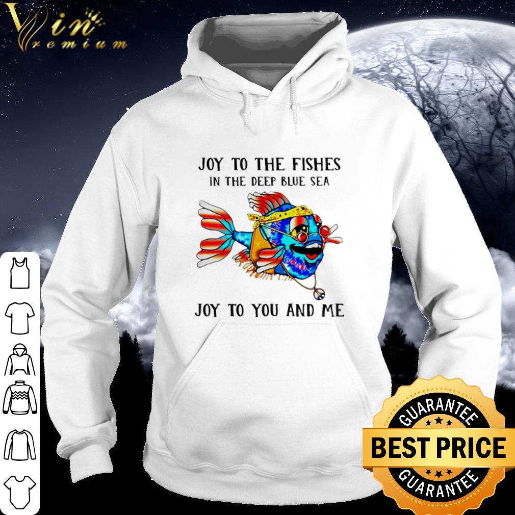 Best Joy to the fishes in the deep blue sea joy to you and me shirt