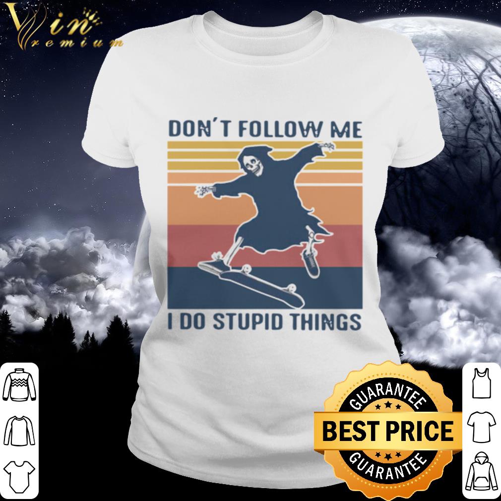 Premium Death Don't Follow Me I Do Stupid Things Vintage shirt 3 Premium Death Don't Follow Me I Do Stupid Things Vintage shirt 3