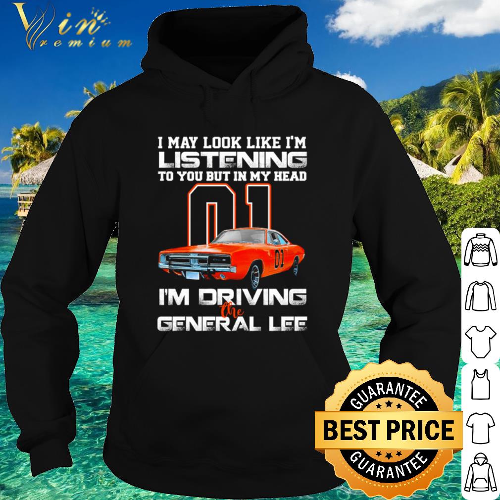 Official I may look like I'm listening to you I'm driving the general lee shirt
