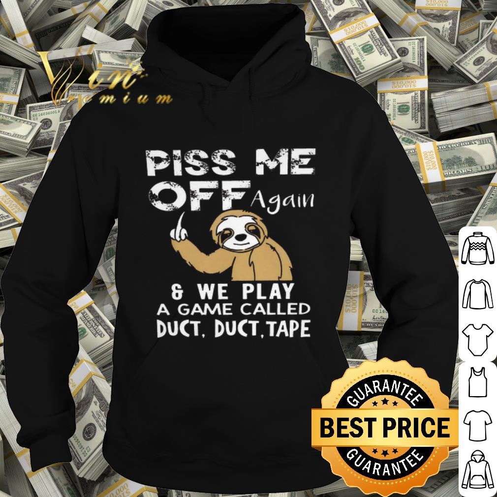 Best Sloth Piss me off again we play a game called duct duct tape shirt 10 Best Sloth Piss me off again we play a game called duct duct tape shirt