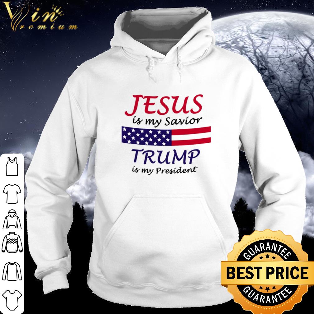 Original Jesus is my savior Trump is my president shirt