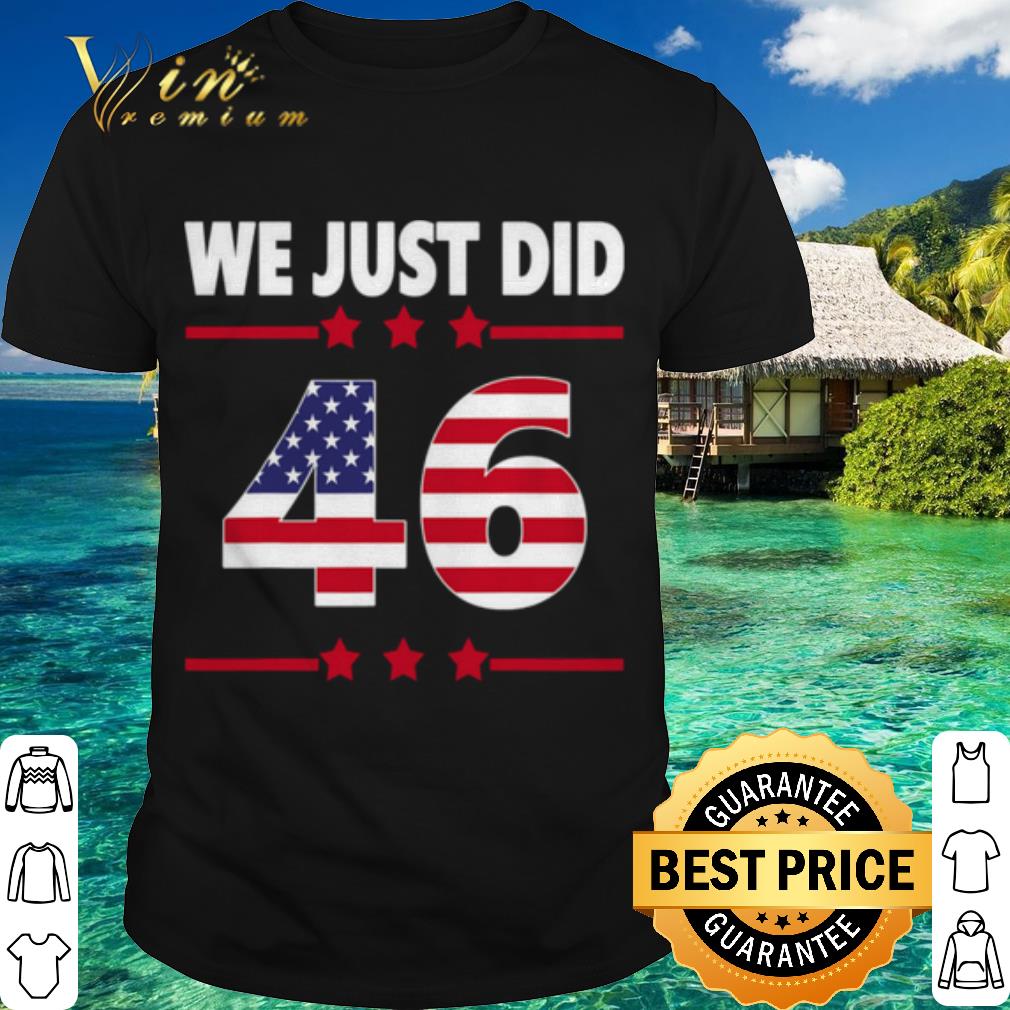 Official We just did 46 we just did distress american flag shirt 6
