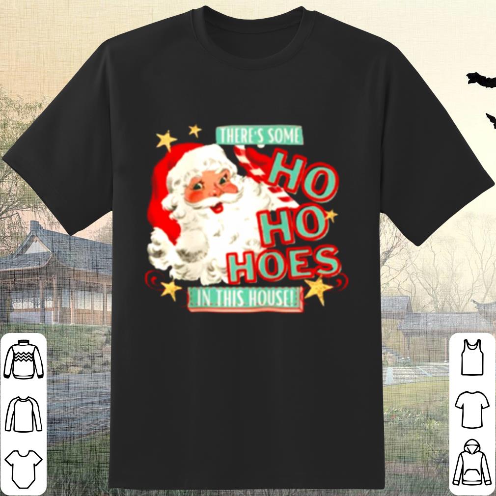 Cool Santa claus there's some Ho Ho Hoes in this house shirt 7