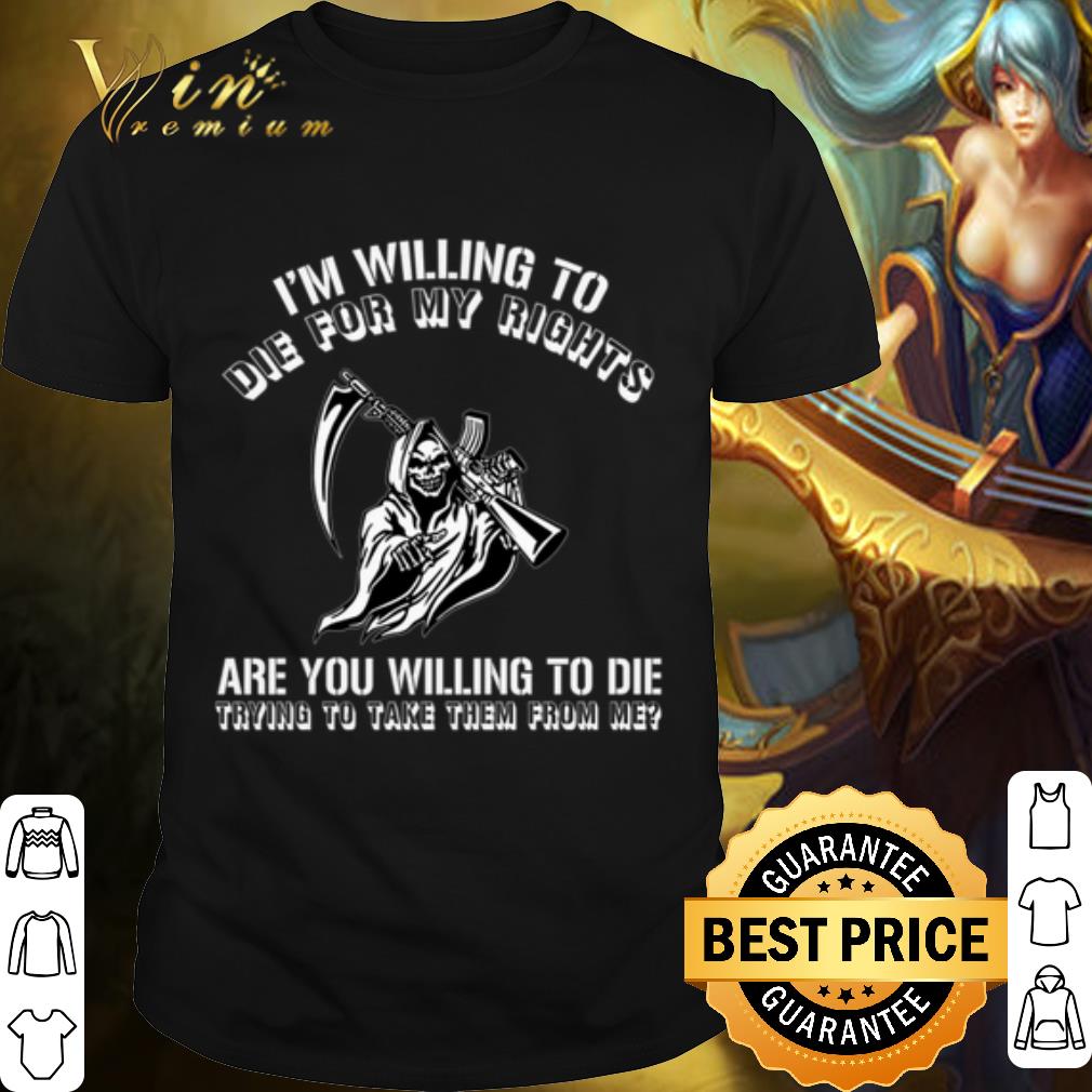 Original The Grim Reaper with a gun I'm willing to die for my rights shirt 7