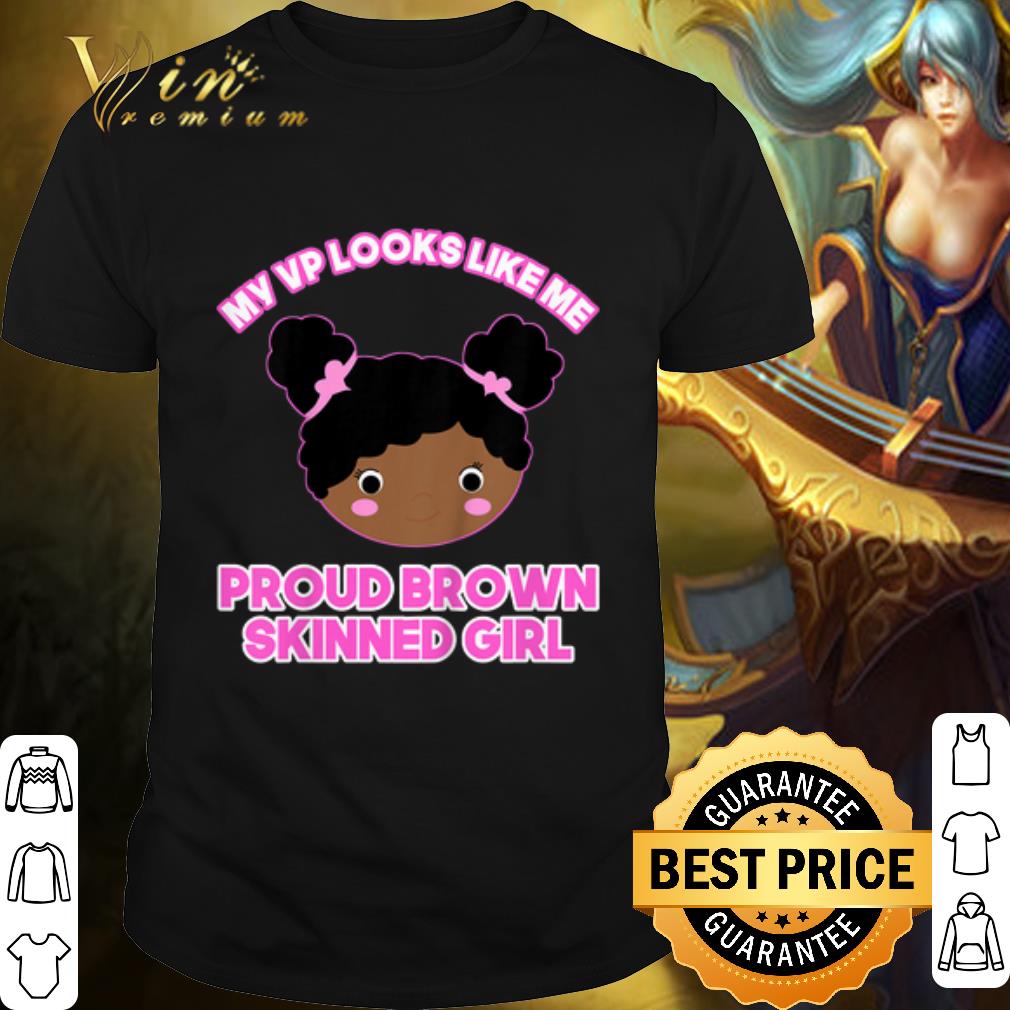 Best My vp looks like me proud brown skinned girl black shirt 6