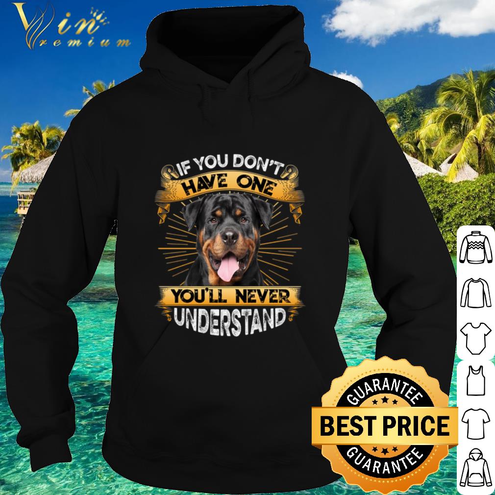 Pretty Rottweiler If You Don't Have One You'll Never Understand shirt