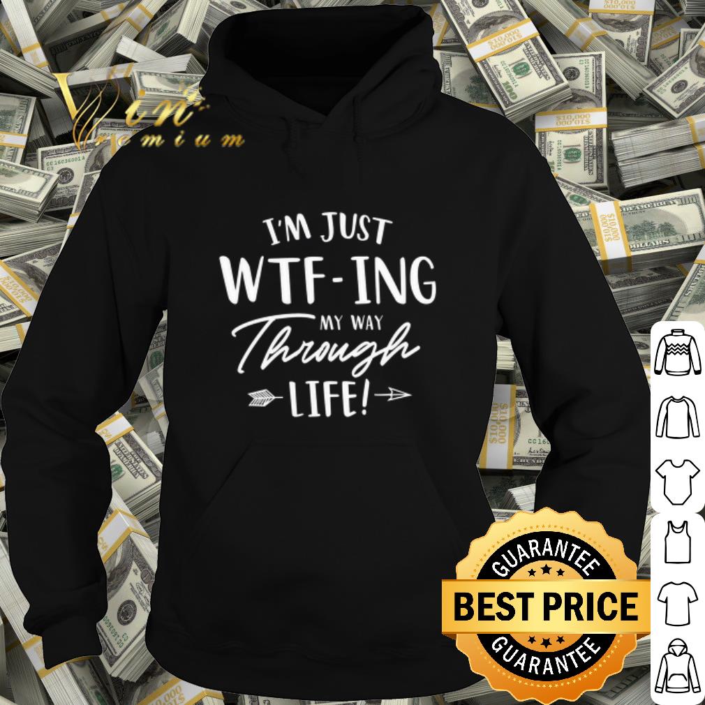 Official I'm Just WTF ing My Way Through Life shirt 10 Official I'm Just WTF ing My Way Through Life shirt