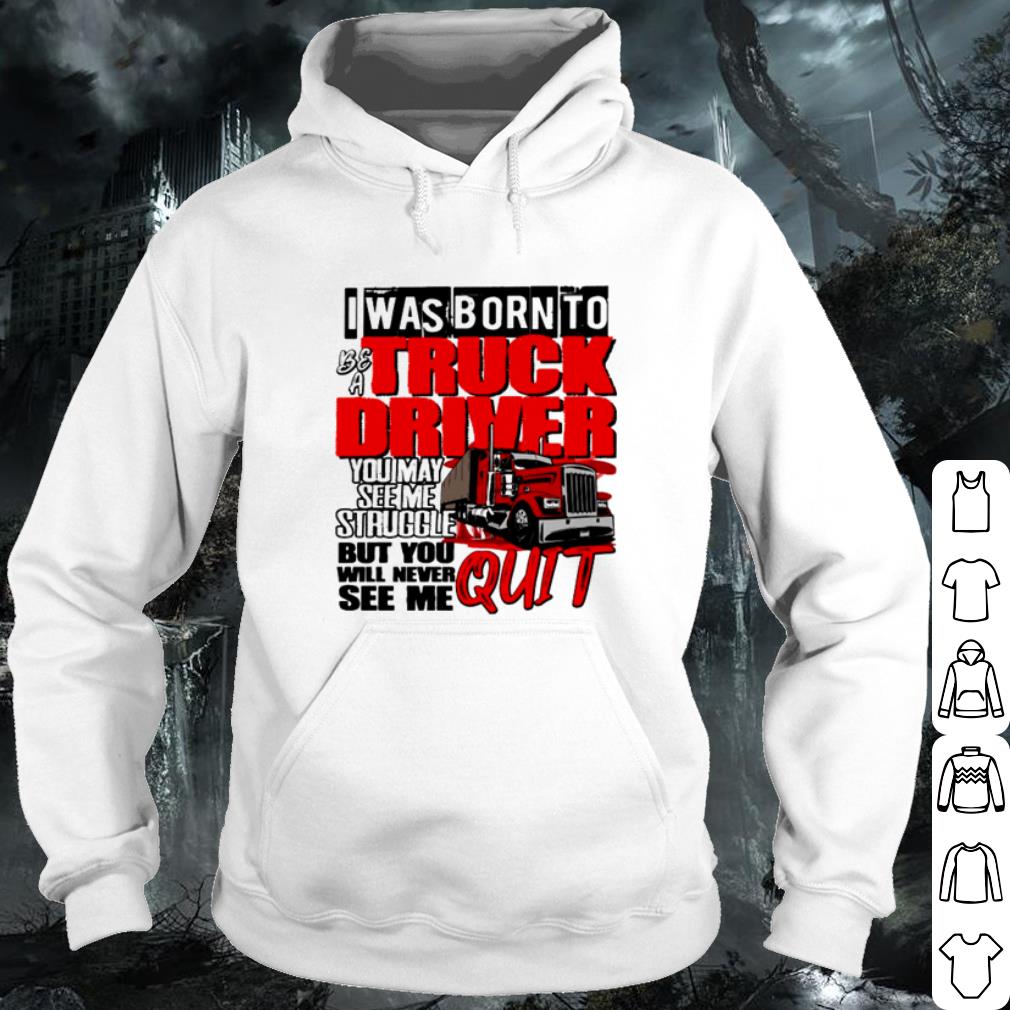 Top I was born to be a truck driver you may see me struggle shirt
